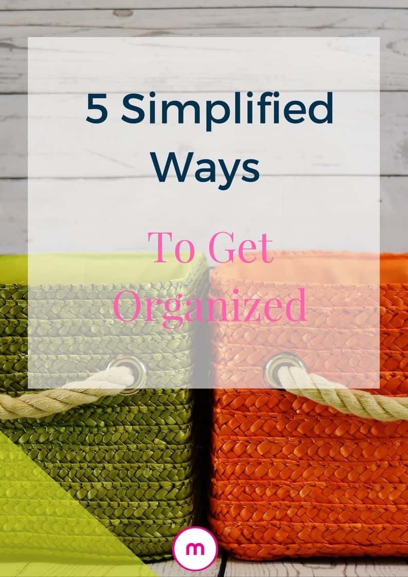 5 Simplified Ways To Get Organized - Organized Marie